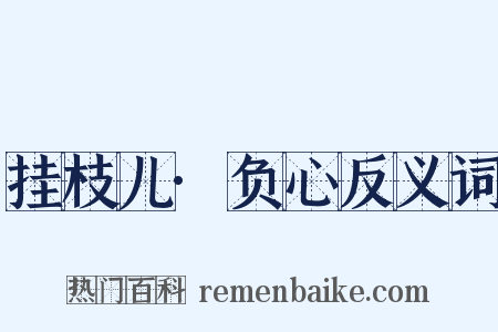 挂枝儿·负心反义词是什么意思的图片